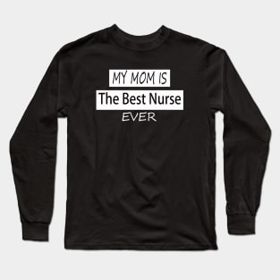 my mom is the best nurse ever Long Sleeve T-Shirt